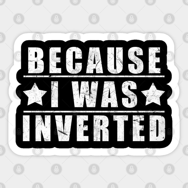 Because I Was Inverted Sticker by zerouss